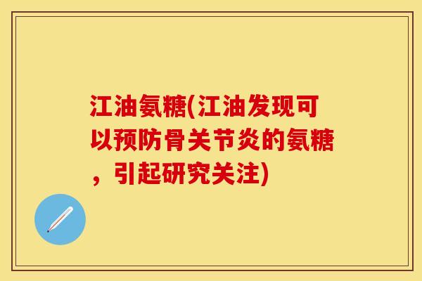 江油氨糖(江油发现可以预防骨关节炎的氨糖，引起研究关注)