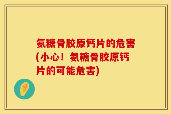 氨糖骨胶原钙片的危害(小心！氨糖骨胶原钙片的可能危害)