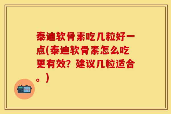 泰迪软骨素吃几粒好一点(泰迪软骨素怎么吃更有效？建议几粒适合。)
