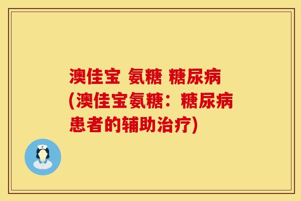 澳佳宝 氨糖 糖尿病(澳佳宝氨糖：糖尿病患者的辅助治疗)