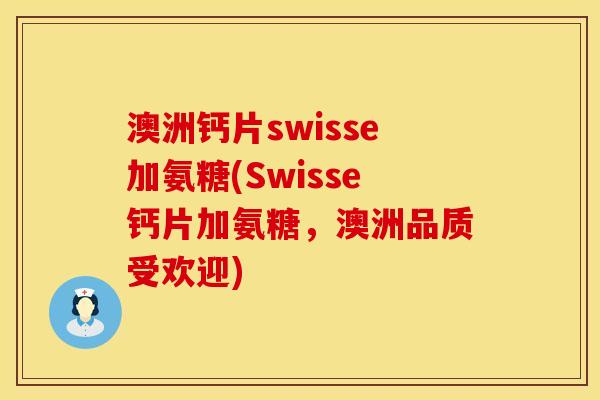澳洲钙片swisse加氨糖(Swisse钙片加氨糖，澳洲品质受欢迎)