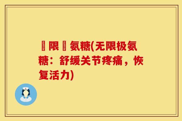 無限極氨糖(无限极氨糖：舒缓关节疼痛，恢复活力)