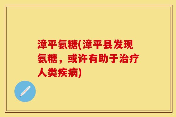 漳平氨糖(漳平县发现氨糖，或许有助于治疗人类疾病)