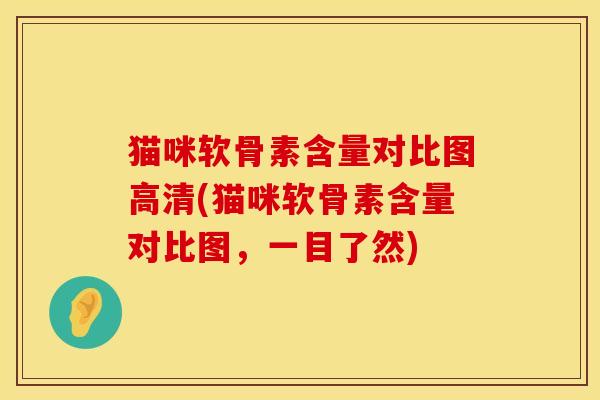 猫咪软骨素含量对比图高清(猫咪软骨素含量对比图，一目了然)