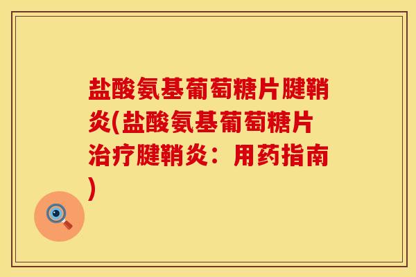 盐酸氨基葡萄糖片腱鞘炎(盐酸氨基葡萄糖片治疗腱鞘炎：用药指南)