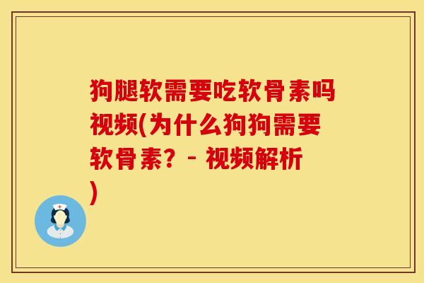 狗腿软需要吃软骨素吗视频(为什么狗狗需要软骨素？- 视频解析)