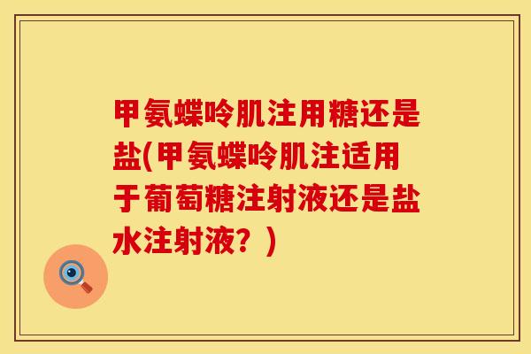 甲氨蝶呤肌注用糖还是盐(甲氨蝶呤肌注适用于葡萄糖注射液还是盐水注射液？)