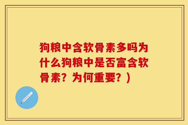 狗粮中含软骨素多吗为什么狗粮中是否富含软骨素？为何重要？)