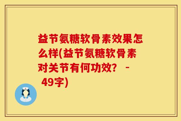 益节氨糖软骨素效果怎么样(益节氨糖软骨素对关节有何功效？ - 49字)