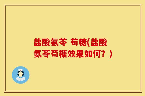 盐酸氨苓 苟糖(盐酸氨苓苟糖效果如何？)