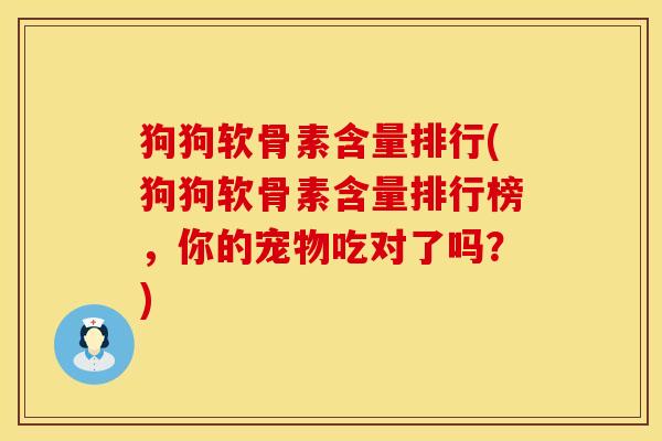 狗狗软骨素含量排行(狗狗软骨素含量排行榜，你的宠物吃对了吗？)