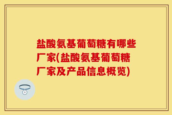 盐酸氨基葡萄糖有哪些厂家(盐酸氨基葡萄糖厂家及产品信息概览)