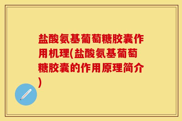 盐酸氨基葡萄糖胶囊作用机理(盐酸氨基葡萄糖胶囊的作用原理简介) 盐酸氨基葡萄糖胶囊作用机理(盐酸氨基葡萄糖胶囊的作用原理简介)