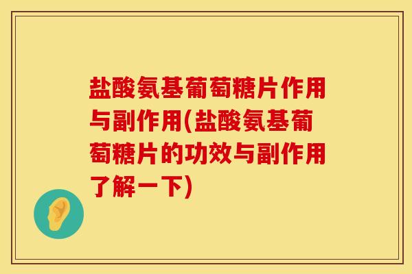 盐酸氨基葡萄糖片作用与副作用(盐酸氨基葡萄糖片的功效与副作用了解一下)