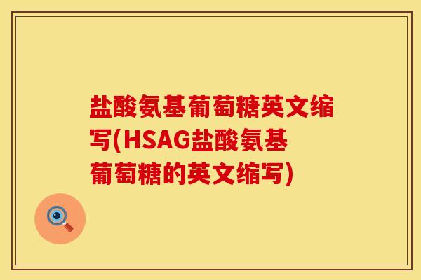 盐酸氨基葡萄糖英文缩写(HSAG盐酸氨基葡萄糖的英文缩写) 盐酸氨基葡萄糖英文缩写(HSAG盐酸氨基葡萄糖的英文缩写)