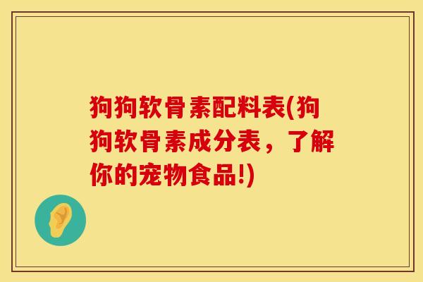 狗狗软骨素配料表(狗狗软骨素成分表，了解你的宠物食品!)