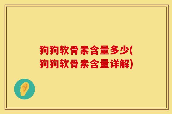狗狗软骨素含量多少(狗狗软骨素含量详解)