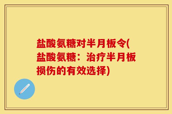 盐酸氨糖对令(盐酸氨糖:损伤的有效选择) 盐酸氨糖对令(盐酸氨糖:损伤的有效选择)