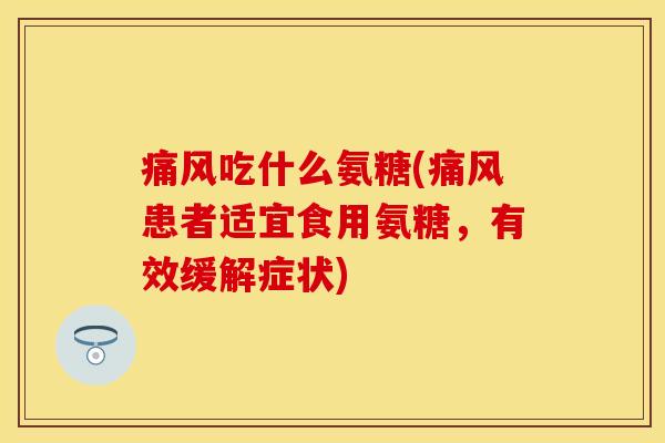 吃什么氨糖(患者适宜食用氨糖,有效缓解症状) 吃什么氨糖(患者适宜食用氨糖,有效缓解症状)