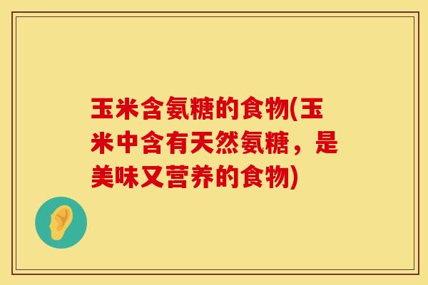 玉米含氨糖的食物(玉米中含有天然氨糖，是美味又营养的食物)