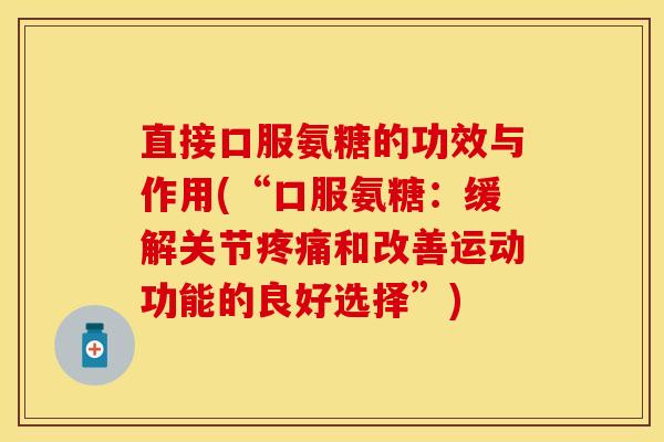 直接口服氨糖的功效与作用(“口服氨糖：缓解关节疼痛和改善运动功能的良好选择”)