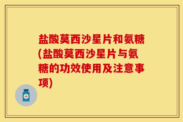 盐酸莫西沙星片和氨糖(盐酸莫西沙星片与氨糖的功效使用及注意事项)