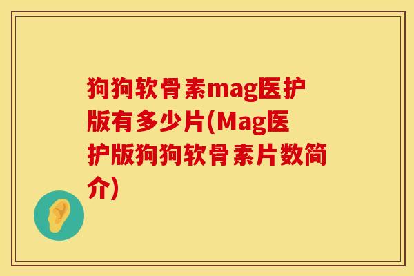 狗狗软骨素mag医护版有多少片(Mag医护版狗狗软骨素片数简介)