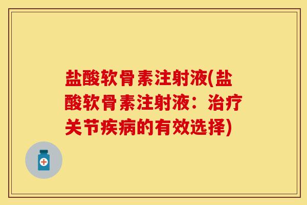 盐酸软骨素注射液(盐酸软骨素注射液：治疗关节疾病的有效选择)
