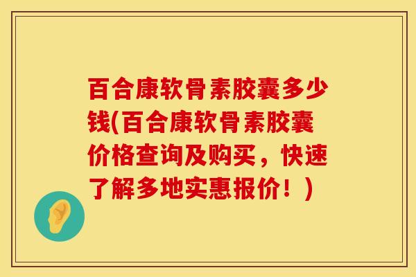 百合康软骨素胶囊多少钱(百合康软骨素胶囊价格查询及购买,快速了解多地实惠报价!) 百合康软骨素胶囊多少钱(百合康软骨素胶囊价格查询及购买,快速了解多地实惠报价!)