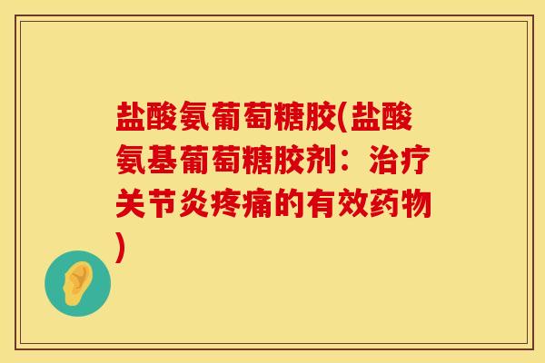 盐酸氨葡萄糖胶(盐酸氨基葡萄糖胶剂：治疗关节炎疼痛的有效药物)