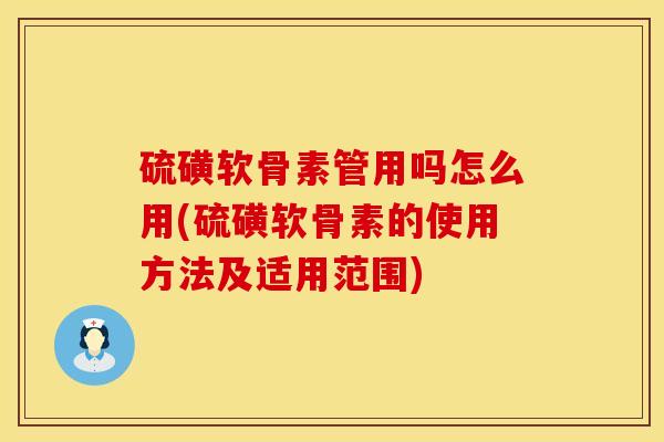 硫磺软骨素管用吗怎么用(硫磺软骨素的使用方法及适用范围)