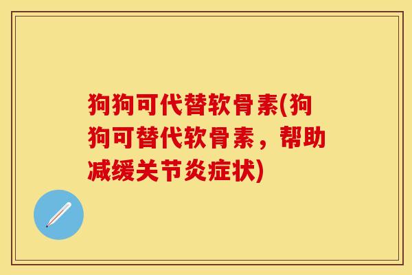 狗狗可代替软骨素(狗狗可替代软骨素，帮助减缓关节炎症状)