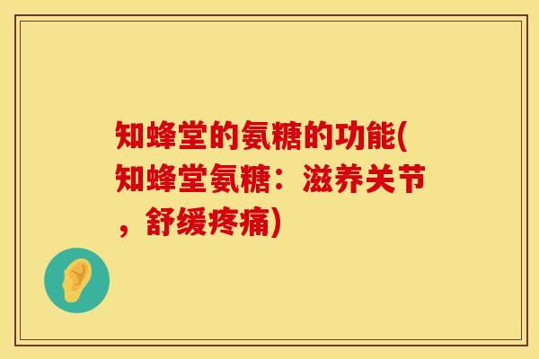 知蜂堂的氨糖的功能(知蜂堂氨糖：滋养关节，舒缓疼痛)
