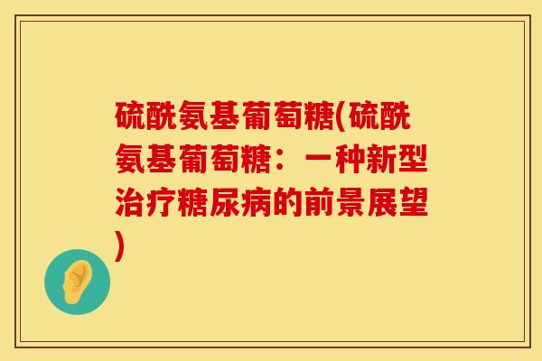 硫酰氨基葡萄糖(硫酰氨基葡萄糖：一种新型治疗糖尿病的前景展望)