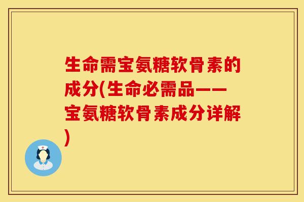 生命需宝氨糖软骨素的成分(生命必需品——宝氨糖软骨素成分详解) 生命需宝氨糖软骨素的成分(生命必需品——宝氨糖软骨素成分详解)