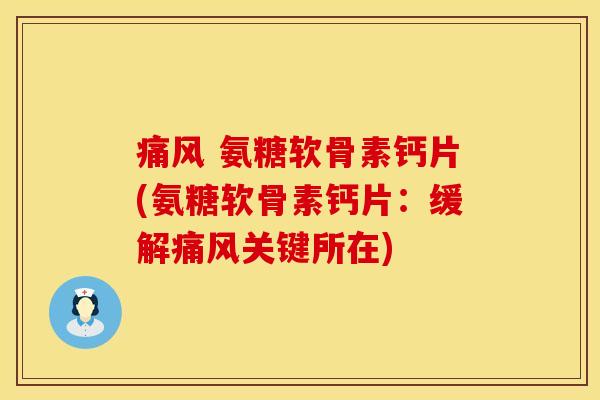 痛风 氨糖软骨素钙片(氨糖软骨素钙片：缓解痛风关键所在)