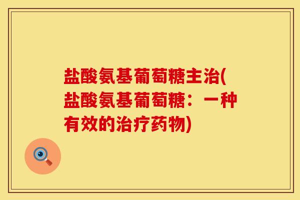 盐酸氨基葡萄糖主(盐酸氨基葡萄糖:一种有效的) 盐酸氨基葡萄糖主(盐酸氨基葡萄糖:一种有效的)