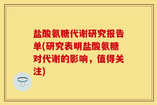 盐酸氨糖代谢研究报告单(研究表明盐酸氨糖对代谢的影响，值得关注)