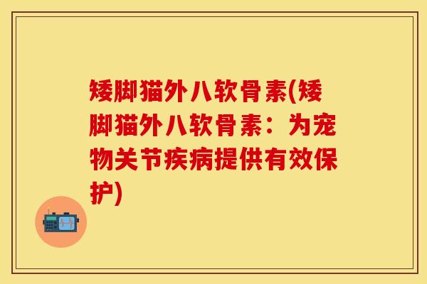 矮脚猫外八软骨素(矮脚猫外八软骨素：为宠物关节疾病提供有效保护)