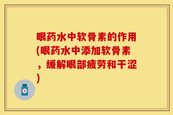 眼药水中软骨素的作用(眼药水中添加软骨素，缓解眼部疲劳和干涩)