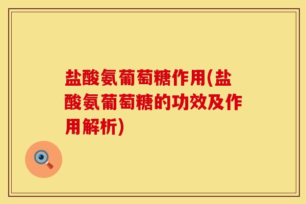 盐酸氨葡萄糖作用(盐酸氨葡萄糖的功效及作用解析)