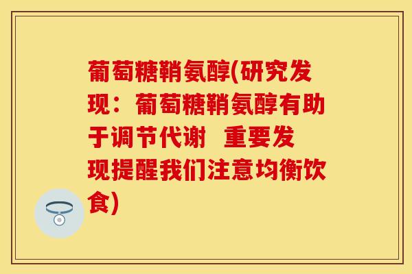 葡萄糖鞘氨醇(研究发现：葡萄糖鞘氨醇有助于调节代谢  重要发现提醒我们注意均衡饮食)