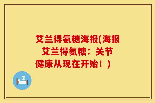 艾兰得氨糖海报(海报  艾兰得氨糖：关节健康从现在开始！)