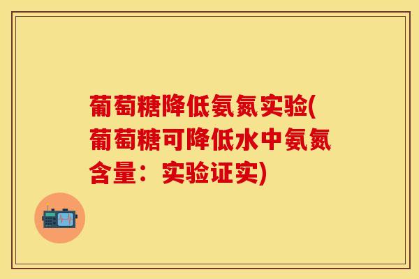 葡萄糖降低氨氮实验(葡萄糖可降低水中氨氮含量：实验证实)