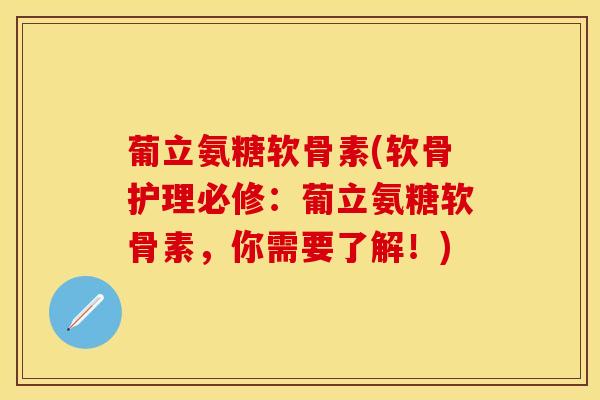 葡立氨糖软骨素(软骨护理必修：葡立氨糖软骨素，你需要了解！)