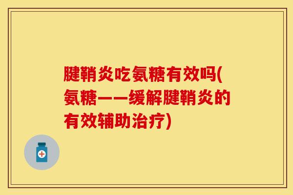 腱鞘炎吃氨糖有效吗(氨糖——缓解腱鞘炎的有效辅助)