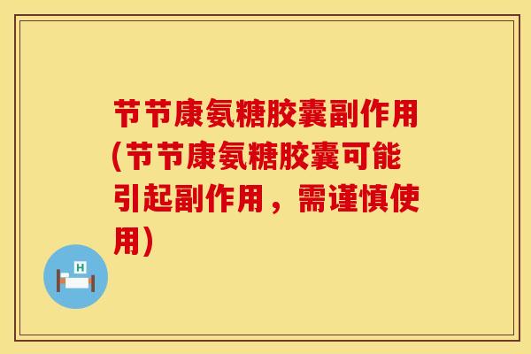 节节康氨糖胶囊副作用(节节康氨糖胶囊可能引起副作用，需谨慎使用)