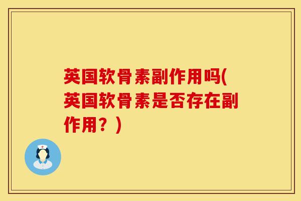 英国软骨素副作用吗(英国软骨素是否存在副作用?)