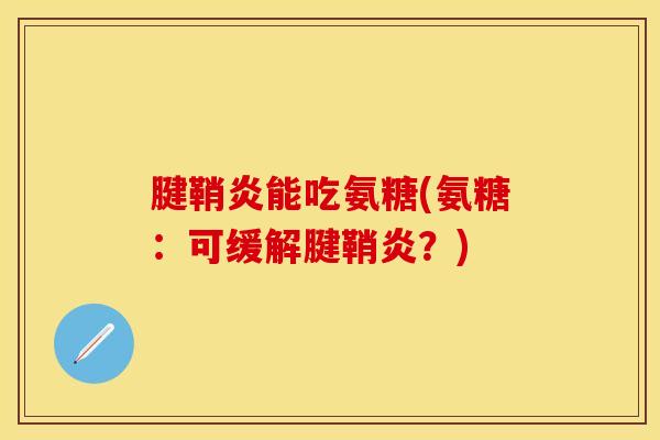 腱鞘炎能吃氨糖(氨糖：可缓解腱鞘炎？)
