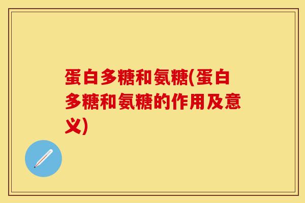 蛋白多糖和氨糖(蛋白多糖和氨糖的作用及意义)